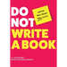 Do Not Write a Book...Until You Read This One: The Only Guide You Need to Pen, Publish, and Profit from Your Nonfiction Book
