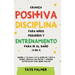 Crianza positiva, disciplina para niños pequeños y entrenamiento para ir al baño (4 en 1): Enseña a tu hijo a ir al baño en 7 días o menos, edúcalo si