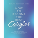 How to Become the Best Caregiver: Take Care of Yourself During This Process Read My Book and I Will Show You How!