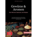 Gewürze & Aromen: Die Welt der Gewürze und Kräuter: Das ultimative Gewürzbuch zum Selber Mischen: Harmonische Gewürzkombinationen, ayurvedische Gewürz