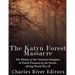The Katyn Forest Massacre: The History of the Notorious Slaughter of Polish Prisoners by the Soviets during World War II