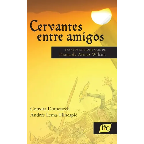 Cervantes entre amigos: Ensayos en homenaje de Diana de Armas Wilson