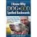 I Know Why Dog Is GOD Spelled Backwards: For Anyone Who's Ever Loved A Dog, This Is The Message They Want You To Know
