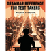 Grammar Reference for Test Takers: A Comprehensive Grammar Guide for Individuals Preparing for Standardized Tests Such as TOEFL, IELTS, or SAT