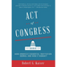 Act of Congress: How America's Essential Institution Works, and How It Doesn't
