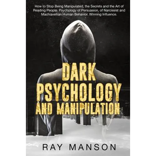 Dark Psychology And Manipulation: How to Stop Being Manipulated, the Secrets and the Art of Reading People. Psychology of Persuasion, of Narcissist an