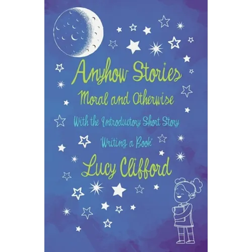 Anyhow Stories - Moral and Otherwise: With the Introductory Short Story 'Writing a Book'