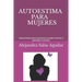 Autoestima Para Mujeres.: Guía práctica para reconocer tu poder interior y aprender a amarte.
