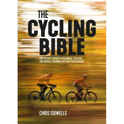 The Cycling Bible: The Cyclist's Guide to Technical, Physical and Mental Training and Bike Maintenance