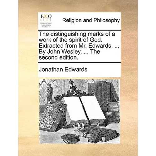 The distinguishing marks of a work of the spirit of God. Extracted from Mr. Edwards, ... By John Wesley, ... The second edition.