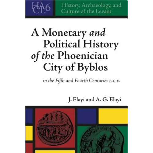 A Monetary and Political History of the Phoenician City of Byblos in the Fifth and Fourth Centuries B.C.E.