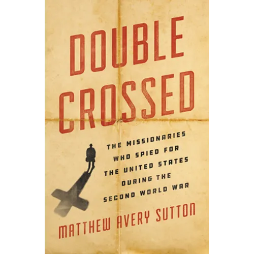 Double Crossed: The Missionaries Who Spied for the United States During the Second World War