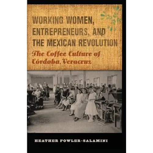 Working Women, Entrepreneurs, and the Mexican Revolution: The Coffee Culture of Córdoba, Veracruz
