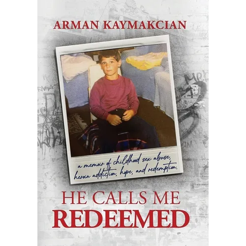 He Calls Me Redeemed: A Memoir of Childhood Sex Abuse, Heroin Addiction, Hope, and Redemption
