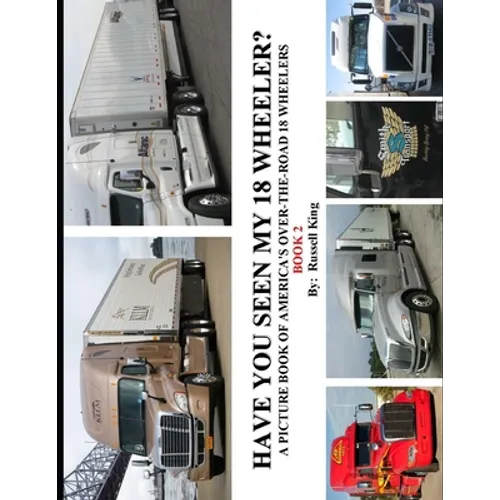 Have You Seen My 18 Wheeler?: A Picture Book of America's Over-The-Road 18 Wheelers