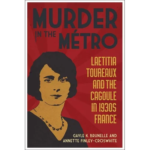 Murder in the M騁ro: Laetitia Toureaux and the Cagoule in 1930s France