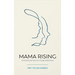 Mama Rising: Discovering the New You Through Motherhood