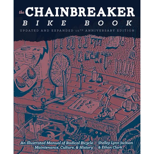 Chainbreaker Bike Book: An Illustrated Manual of Radical Bicycle Maintenance, Culture, & History
