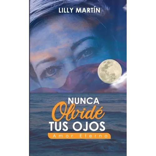 Nunca Olvidé Tus Ojos - Amor Eterno: Basado en Hechos Reales