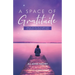 A Space of Gratitude: Twelve Truths on Life and Loss to Awaken Your Beautiful Soul