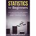 Statistics for Beginners: How easy it is to lie with statistics in business, social science, politics, criminology and law