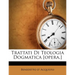 Trattati Di Teologia Dogmatica [Opera.]