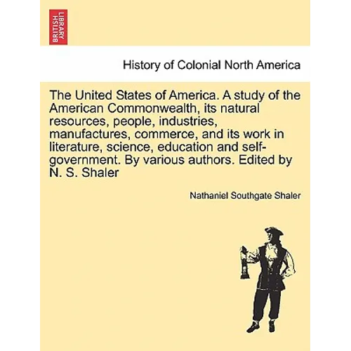 The United States of America. A study of the American Commonwealth, its natural resources, people, industries, manufactures, commerce, and its work in
