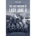 The Last Mission of Lady Jane II: The Life and Death of an 8th Air Force B-17 and Her Crew