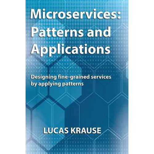 Microservices: Patterns and Applications: Designing fine-grained services by applying patterns