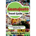 Guanajuato Travel Guide: A Contemporary Adventurer's Manual To City