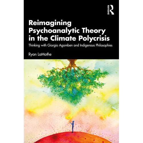 Reimagining Psychoanalytic Theory in the Climate Polycrisis: Thinking with Giorgio Agamben and Indigenous Philosophies