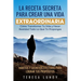 La Receta Secreta Para Crear Una Vida Extraordinaria.: Cómo Transformar Tu Vida Y Hacer Realidad Todo Lo Que Te Propongas. Hábitos Y Secretos Efectivo