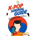 K-Pop Survival Guide: A Rookie K-Pop Fan's Guide to Learning and Enjoying Korean Pop Music to the Fullest From A to Z