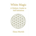White Magic: A Holistic Guide to Self Initiation