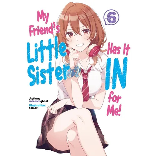 My Friend's Little Sister Has It in for Me! Volume 6 (Light Novel)