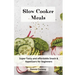 Slow Cooker Meals: Super Tasty and affordable Snack & Appetizers for beginners