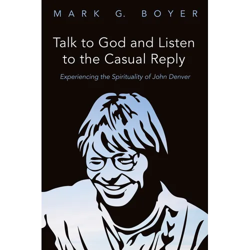 Talk to God and Listen to the Casual Reply: Experiencing the Spirituality of John Denver - Hardcover