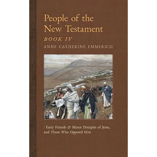 People of the New Testament, Book IV: Early Friends and Minor Disciples of Jesus, and Those Who Opposed Him