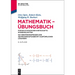 Mathematik - Übungsbuch: Für Das Studium Der Wirtschaftswissenschaften. 150 Verständnisfragen Und 250 Rechenaufgaben Mit Ausführlichen Lösungen