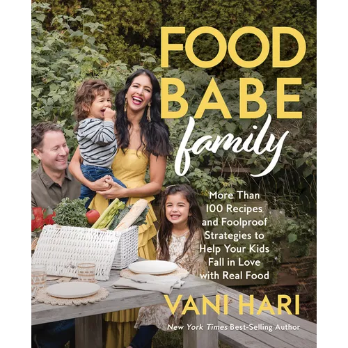 Food Babe Family: More Than 100 Recipes and Foolproof Strategies to Help Your Kids Fall in Love with Real Food: A Cookbook