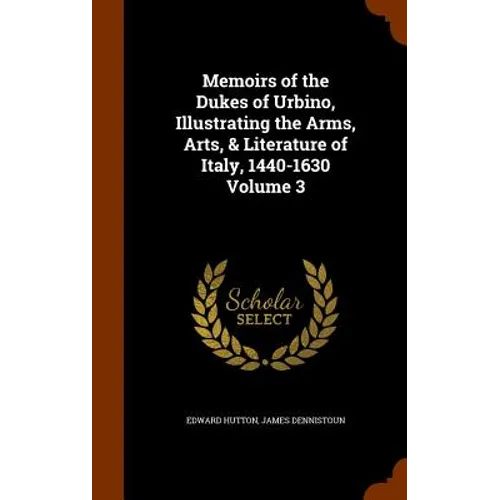 Memoirs of the Dukes of Urbino, Illustrating the Arms, Arts, & Literature of Italy, 1440-1630 Volume 3