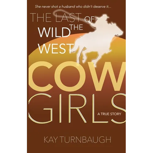 The Last of the Wild West Cowgirls: A True Story