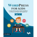 Wordpress for Kids: A Creative Book for Kids to Master Wordpress, Its Themes, and Plugins with Complete Fun
