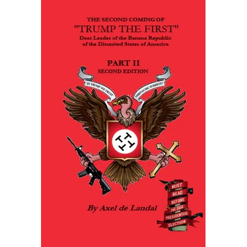 The Second Coming of "Trump The First" Dear leader of the Banana Republic of the Disunited States of America - Part II - Second Edition