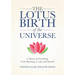 The Lotus Birth of the Universe: A Theory of Everything - From Big Bang, to Life, and Beyond