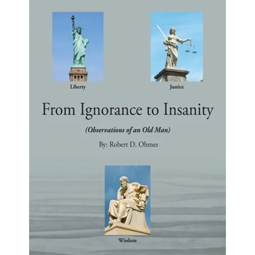 From Ignorance to Insanity: (Observations of an Old Man)