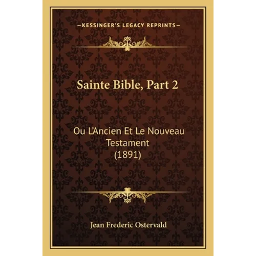 Sainte Bible, Part 2: Ou L'Ancien Et Le Nouveau Testament (1891)