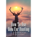 How To Use Bow For Hunting: A Guidebook Of Tips And Techniques: Explore The Outdoors Books