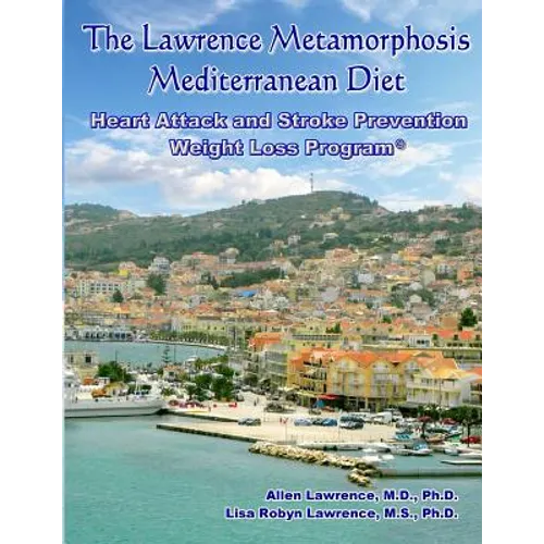 The Lawrence Metamorphosis Mediterranean Heart Attack and Stroke Prevention Weight Loss Diet Program: A Safe, Sane and Easy Weight Loss Program