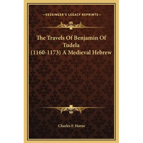 The Travels Of Benjamin Of Tudela (1160-1173) A Medieval Hebrew